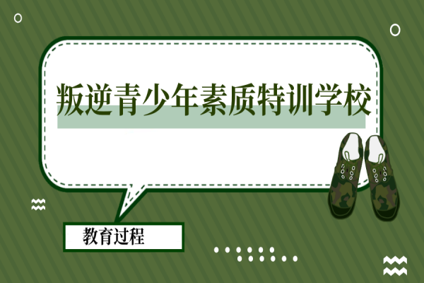 叛逆青少年素质特训学校《教育过程 》 叛逆青少年素质特训学校《教育过程 》