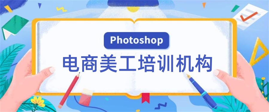 佛山正规photoshop电商美工培训机构排名top10一览 佛山正规photoshop电商美工培训机构排名top10一览