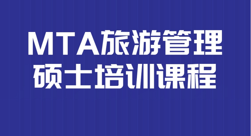 推荐国内MTA旅游管理硕士培训机构10大名单榜一览
