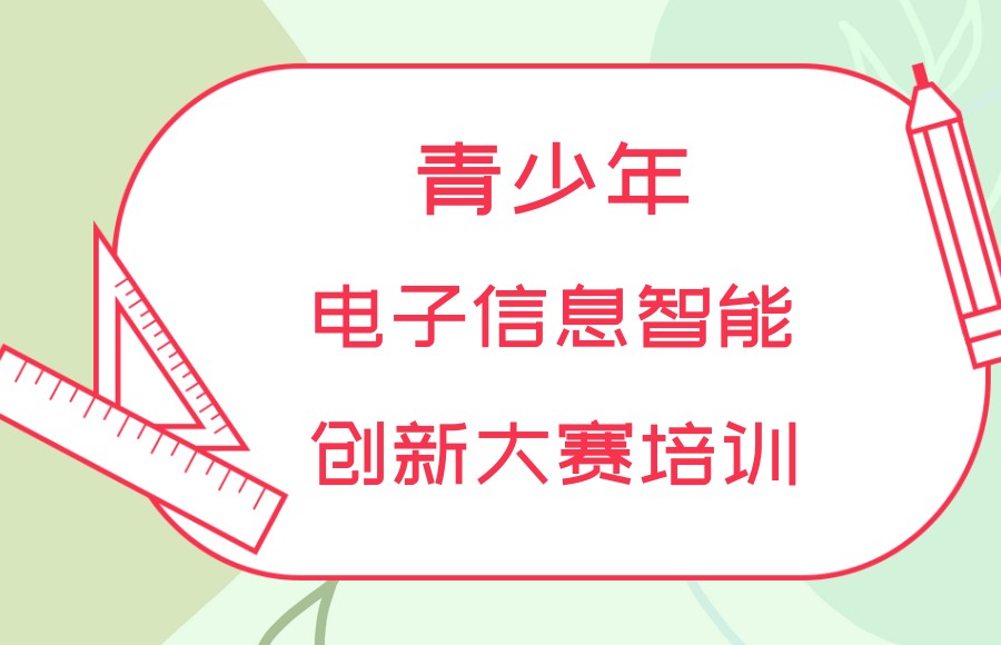 推荐上海青少年电子信息智能创新大赛培训机构招生简介一览 推荐上海青少年电子信息智能创新大赛培训机构招生简介一览