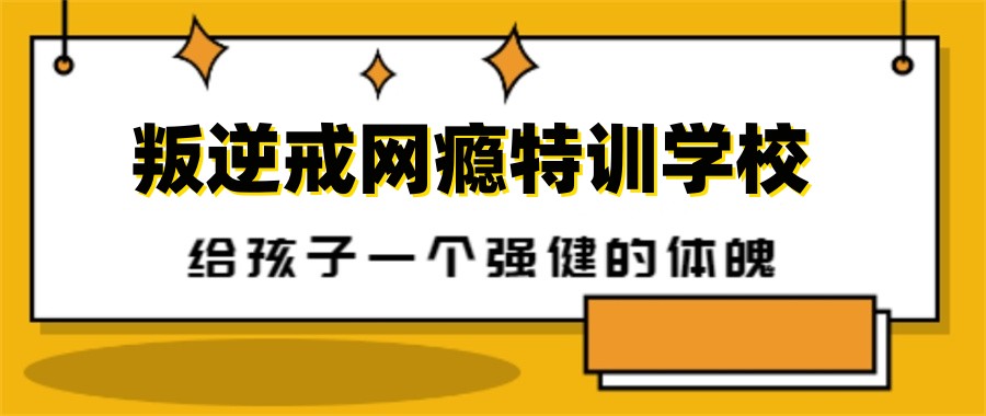 一览上海10大叛逆戒网瘾全封闭特训学校排名名单