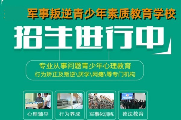 臻选浙江军事叛逆青少年素质教育学校排行榜TOP名单-招生简章