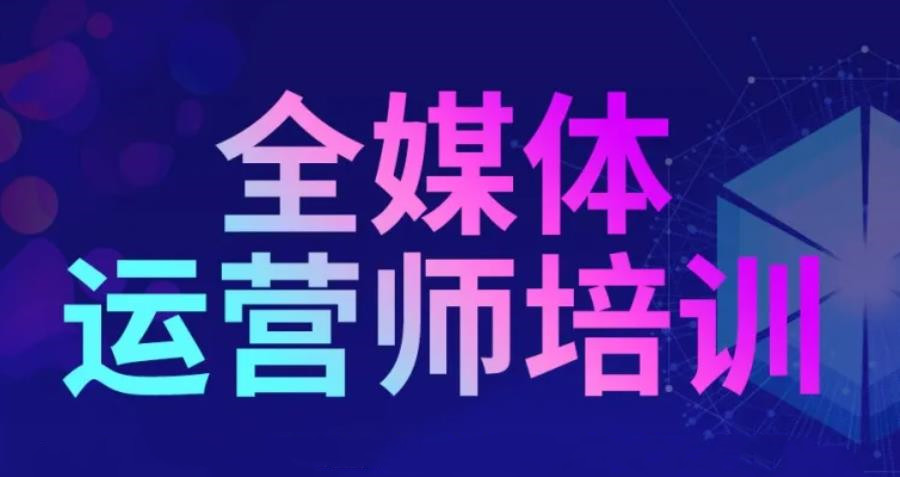 前十名全媒体运营培训机构名单推荐一览