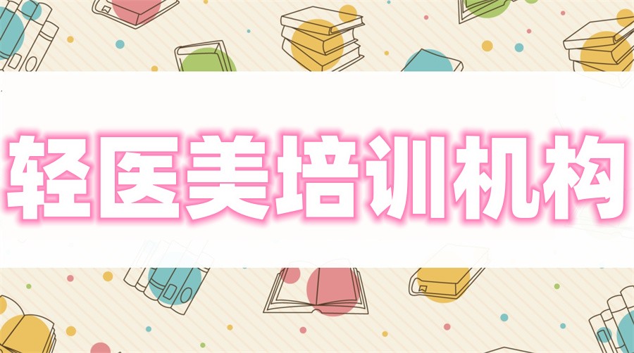 学轻医美到哪个培训机构更专业 学轻医美到哪个培训机构更专业