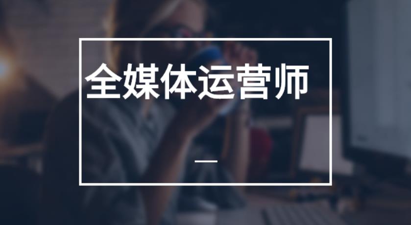 新推荐排名前十全媒体运营师考证培训机构实力名单列表.jpg 新推荐排名前十全媒体运营师考证培训机构实力名单列表.jpg