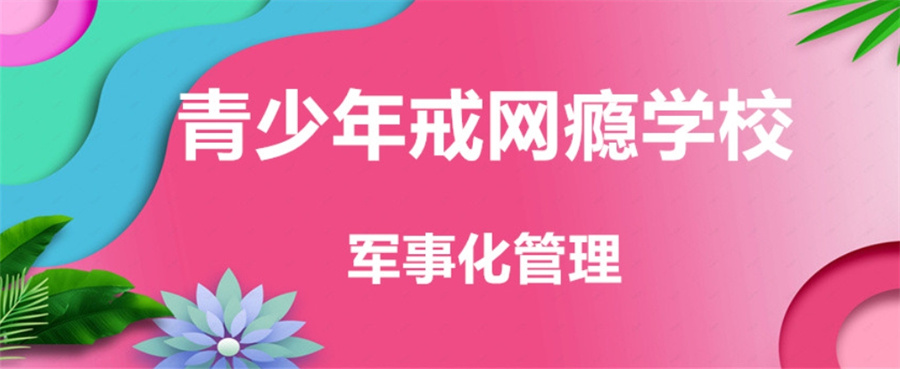 叛逆孩子戒网瘾学校