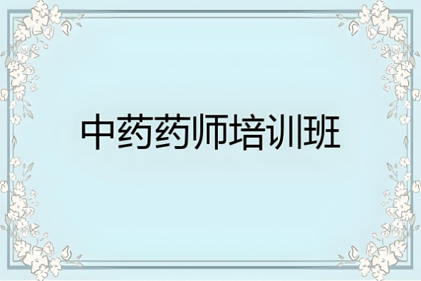 昆明中药药剂师培训班 昆明中药药剂师培训班