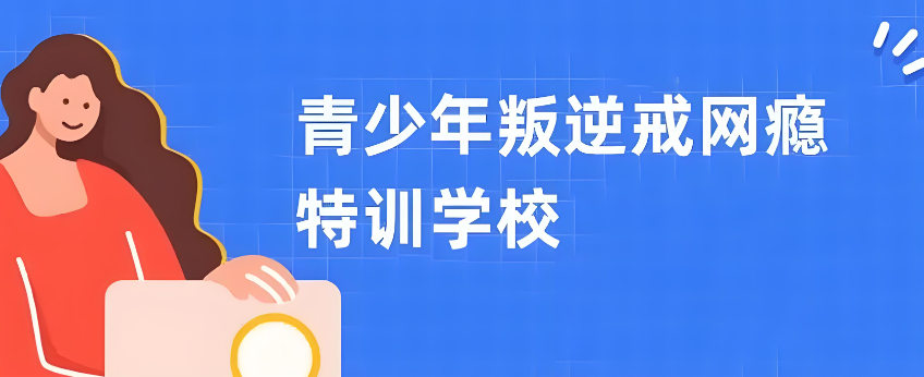 河南叛逆戒手机网瘾矫正学校