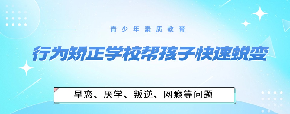 淄博一览专门管教叛逆小孩的封闭式学校口碑top10 淄博一览专门管教叛逆小孩的封闭式学校口碑top10