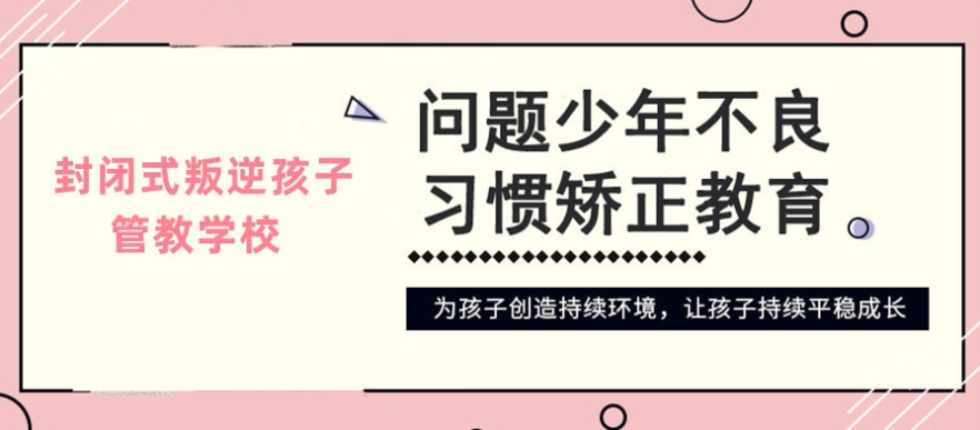 雅安叛逆少年管教学校 雅安叛逆少年管教学校