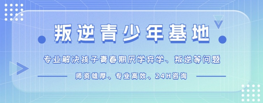 青少年叛逆封闭式管教学校 青少年叛逆封闭式管教学校