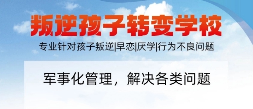 国内全封闭式改善厌学叛逆孩子行为管教学校排名前五一览