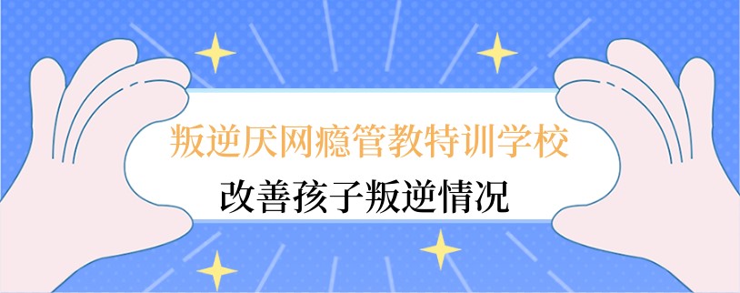 叛逆戒网瘾学校 叛逆戒网瘾学校