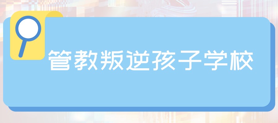 青少年叛逆正规全封闭学校