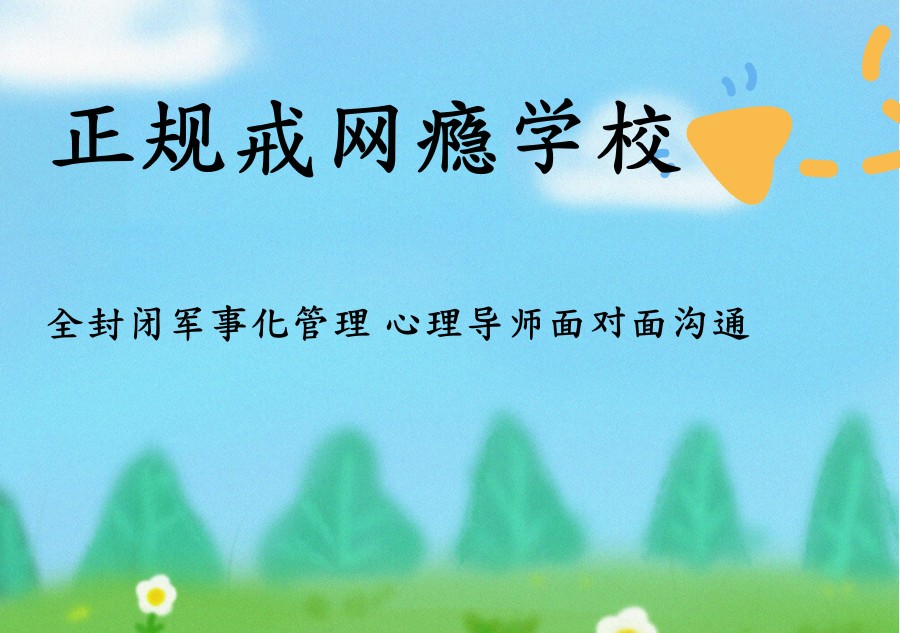 叛逆戒网瘾全封闭特训学校 叛逆戒网瘾全封闭特训学校