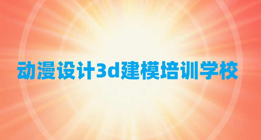 学动漫3d建模的培训机构