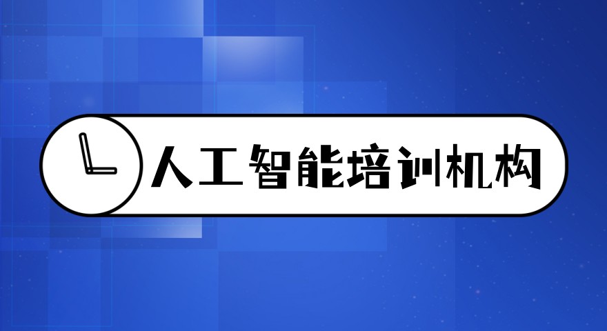 国内公认实力强的人工智能培训机构排名更新