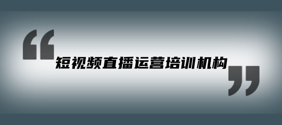 新选排名前十的短视频直播运营培训机构榜单出炉