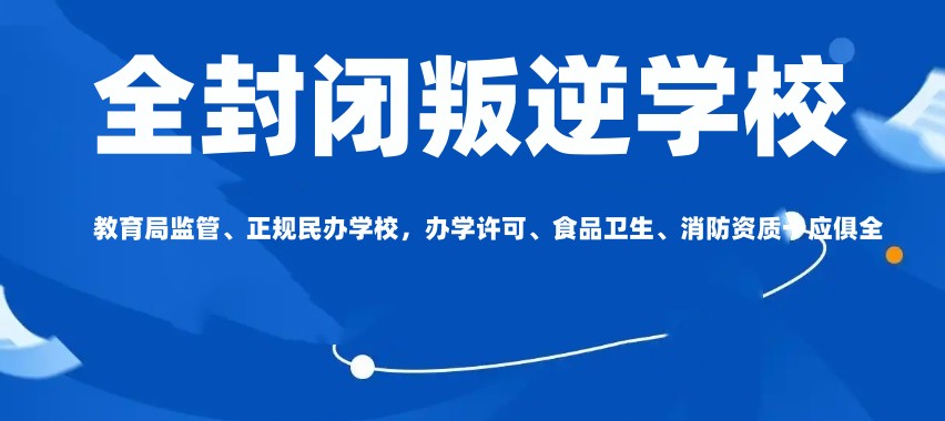 无锡封闭式管理叛逆孩子学校 无锡封闭式管理叛逆孩子学校