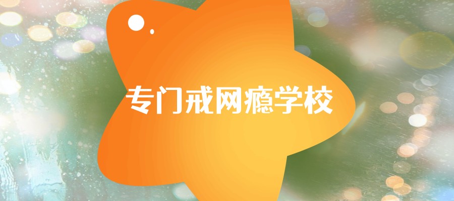 专门戒网瘾学校