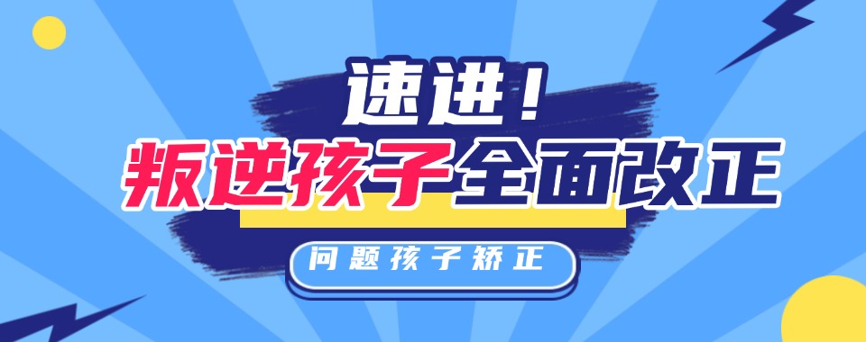 封闭式军事化叛逆改造学校 封闭式军事化叛逆改造学校