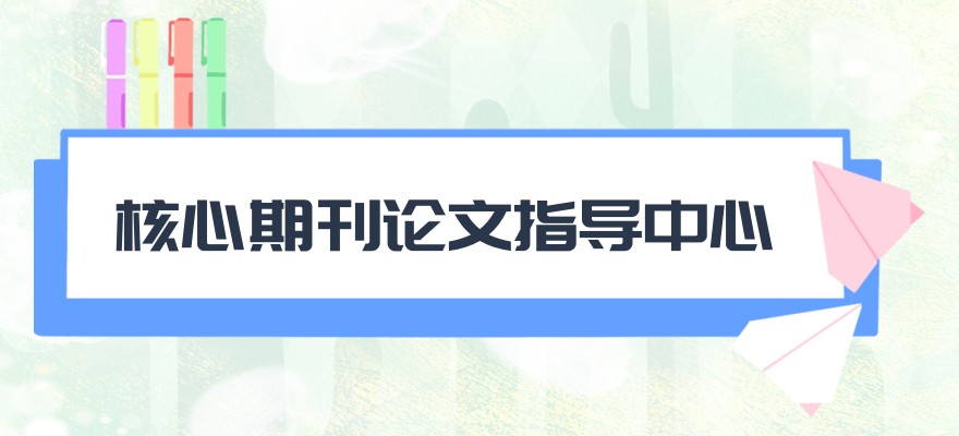 核心期刊论文指导中心