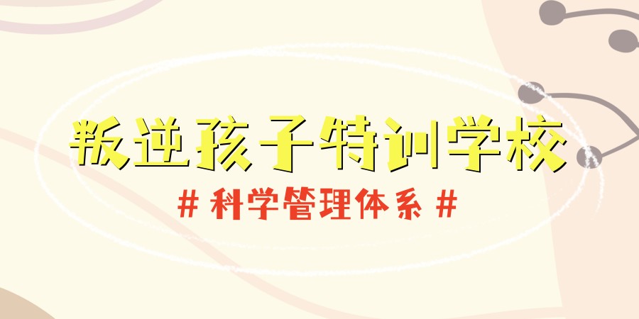 封闭式叛逆孩子管教学校