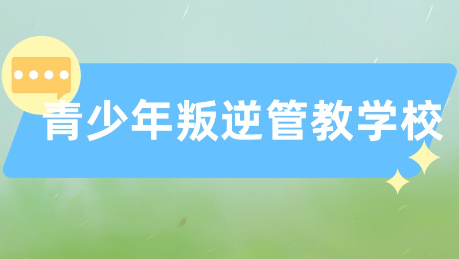 青少年叛逆管教学校好处有哪些?叛逆学校靠谱吗? 青少年叛逆管教学校好处有哪些?叛逆学校靠谱吗?