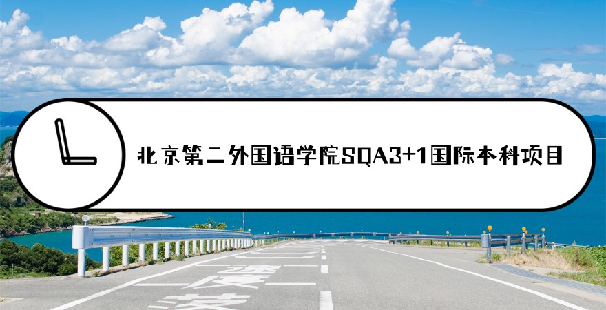 招生简章|2025年北京第二外国语学院SQA3+1国际本科项目 招生简章|2025年北京第二外国语学院SQA3+1国际本科项目