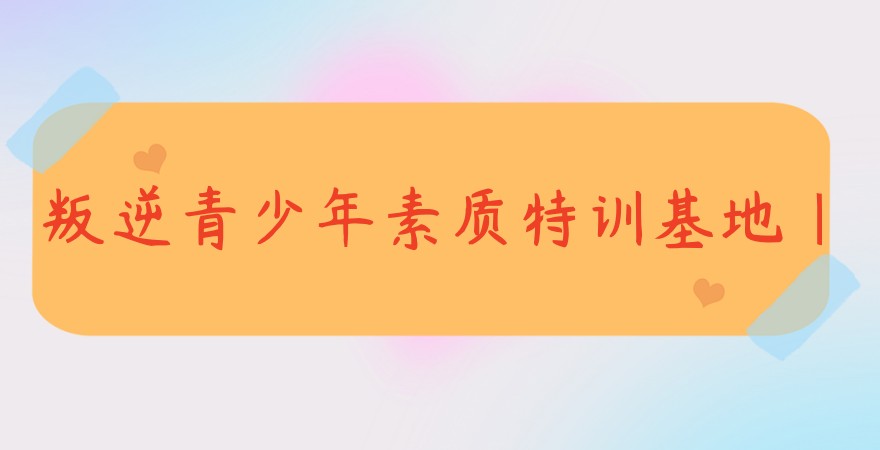 陕西西安叛逆青少年素质特训基地