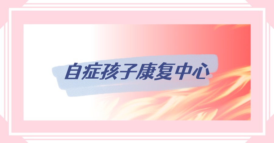 自闭症孩子语言障碍康复中心