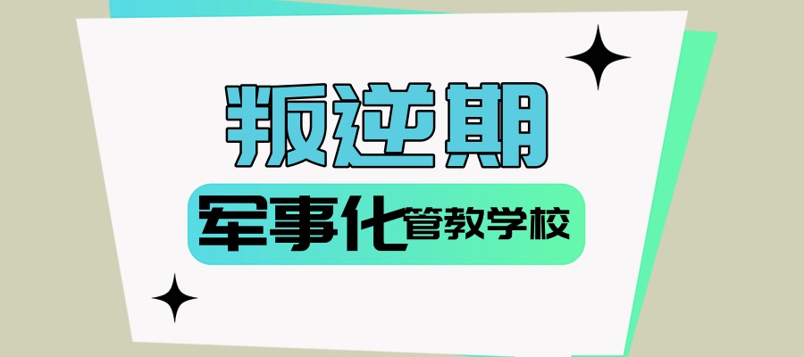 孩子叛逆期失控管教学校