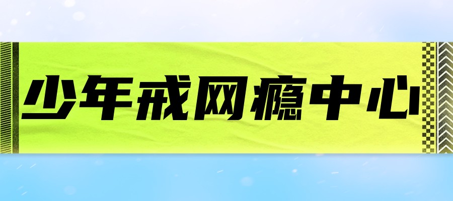 西安排名前十手机网瘾戒除学校