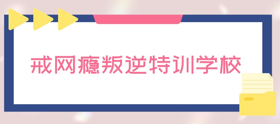 菏泽叛逆网瘾管教学校