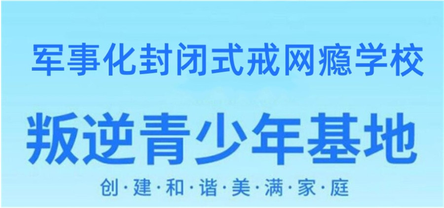 浙江叛逆专门封闭式管教学校