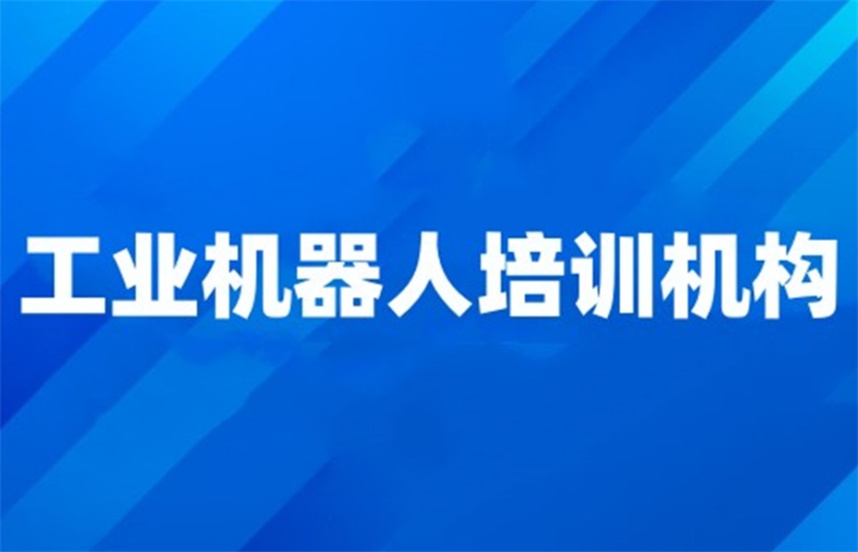靠谱工业机器人编程培训机构实力十大排名 靠谱工业机器人编程培训机构实力十大排名