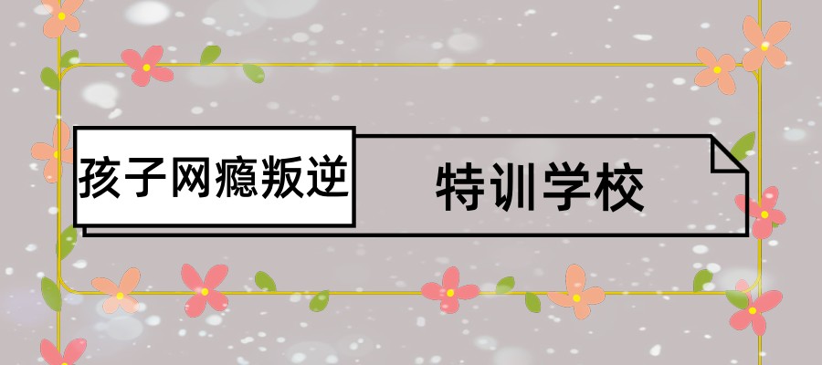徐州叛逆全封闭管教学校 徐州叛逆全封闭管教学校