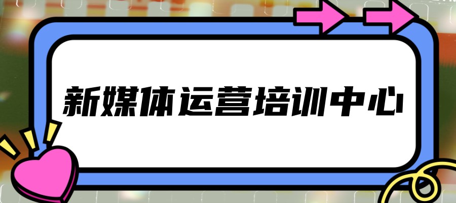 新媒体运营培训学校 新媒体运营培训学校
