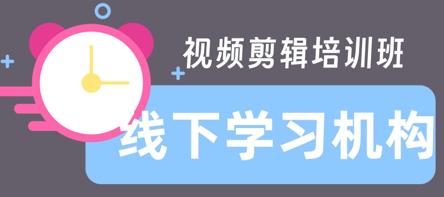 视频剪辑培训学校 视频剪辑培训学校