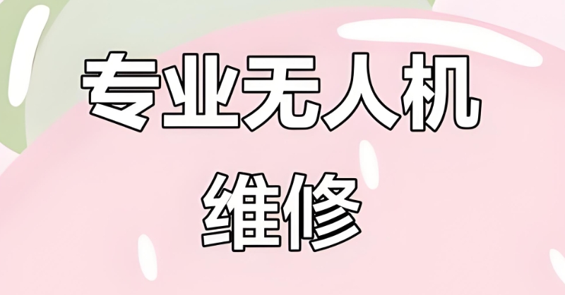 无人机维修培训 无人机维修培训