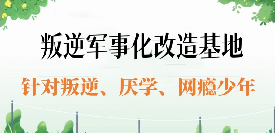 河北叛逆青少年全封闭戒网瘾特训管教学校-全封闭军事化管理+心理辅导