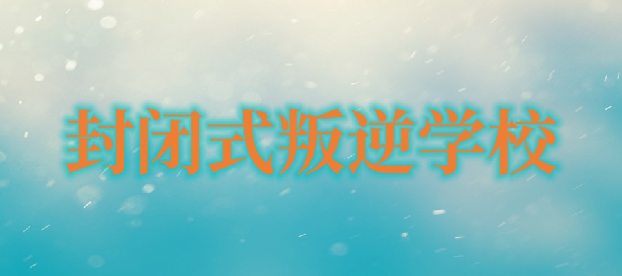 湖北孝感叛逆学校