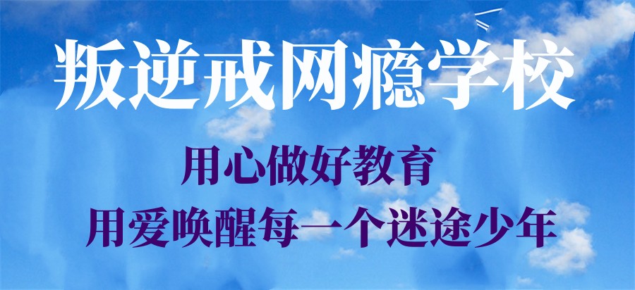 孩子叛逆网瘾厌学早恋靠谱的全封闭学校排名前十 孩子叛逆网瘾厌学早恋靠谱的全封闭学校排名前十
