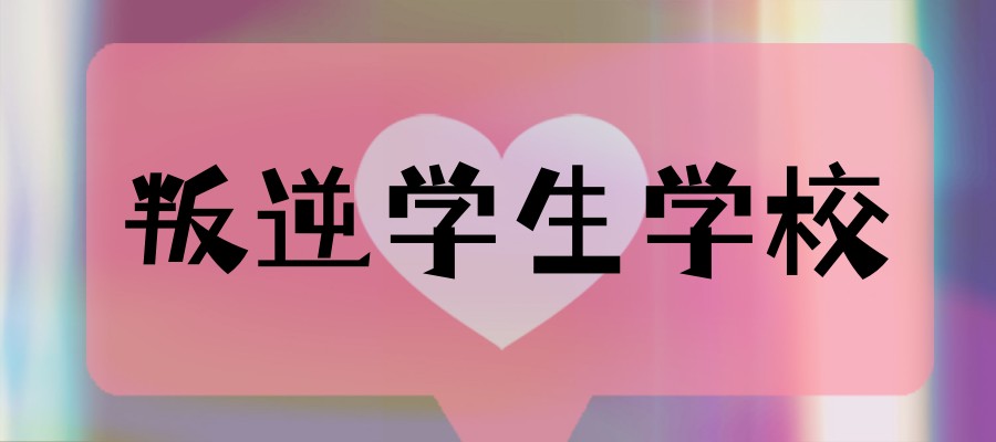 惠州叛逆改正学校 惠州叛逆改正学校