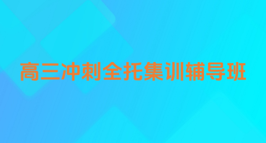 不踩雷的宝藏机构：广州高三冲刺全托集训辅导班整理名单