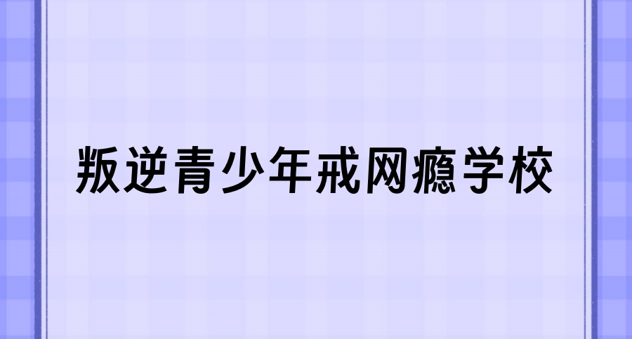 收藏!河北邯郸比较好的叛逆戒网瘾全封闭青少年特训学校 收藏!河北邯郸比较好的叛逆戒网瘾全封闭青少年特训学校