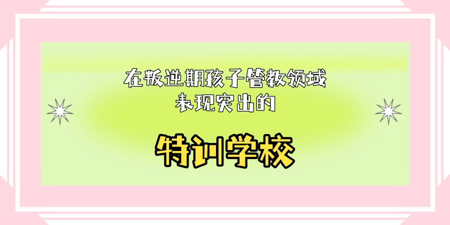 在叛逆期孩子管教领域表现突出的特训学校-热推-育新青少年特训营 在叛逆期孩子管教领域表现突出的特训学校-热推-育新青少年特训营