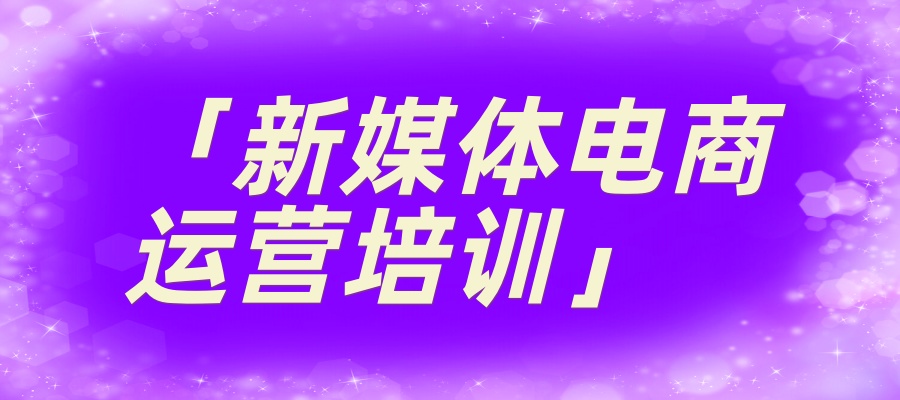 新媒体电商运营培训哪家机构好