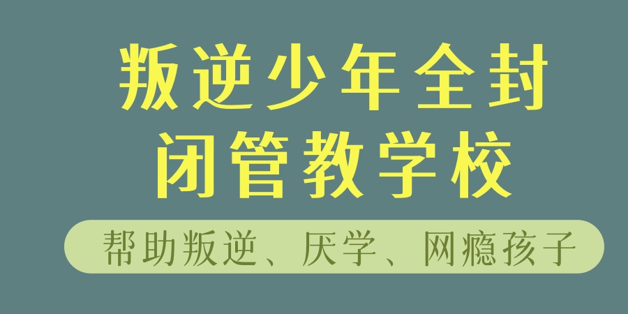 河南叛逆孩子全封闭学校哪家好