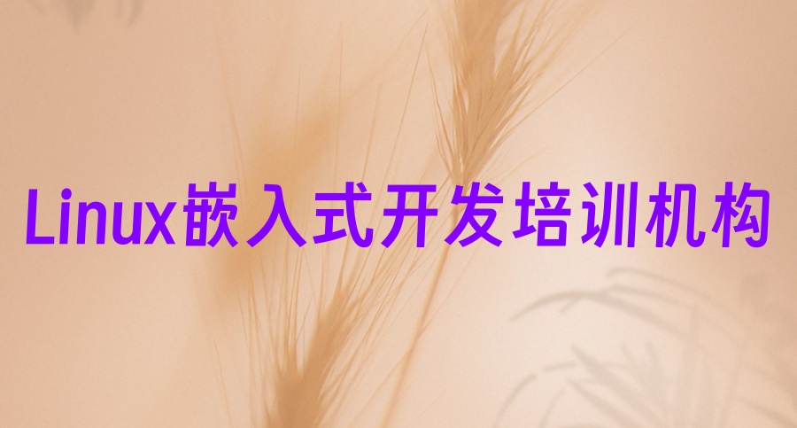 听劝!前十名Linux嵌入式开发培训机构行业一览TOP榜 听劝!前十名Linux嵌入式开发培训机构行业一览TOP榜